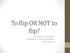 To flip OR NOT to flip? TOLMEZZO 4 SETTEMBRE WORKSHOP: FLIPPED CLASSROOM Paola Veronesi