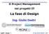 Il Project Management nei progetti IT. La fase di Design. Ing. Giulio Destri. Università degli Studi di Parma Corso di Laurea in Informatica