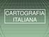 CARTOGRAFIA ITALIANA