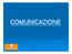 DEFINIZIONE TRECCANI: COMUNICAZIONE s. f. [dal CHE COSA E? [dal lat. communicatio -onis]. 1. a. In senso ampio e generico, l azione, il fatto di comun