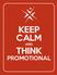 KEEP THINK CALM PROMOTIONAL AND