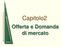 Capitolo2. Offerta e Domanda di mercato