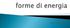 caratteristica dell energia è di manifestarsi sotto forme differenti che possono trasformarsi l una nell altra