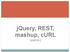 jquery, REST, mashup, curl (cenni)