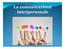 La Comunicazione. Dal latino cum munis, ossia mettere in comune pensieri, opinioni, esperienze, sentimenti e stati d animo con gli altri.