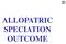 ALLOPATRIC SPECIATION OUTCOME