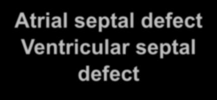 Atrial septal defect Ventricular septal defect