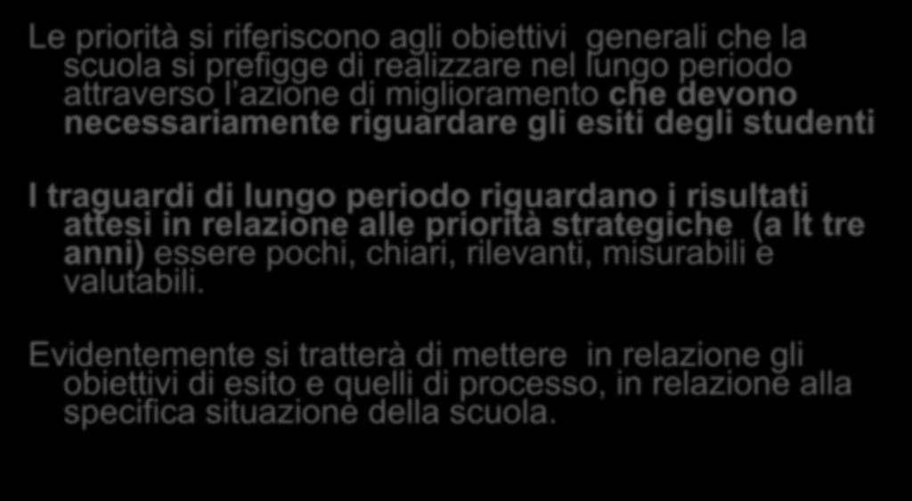 Individuazione delle priorità Le priorità si riferiscono agli obiettivi generali che la scuola si prefigge di realizzare nel lungo periodo attraverso l azione di miglioramento che devono