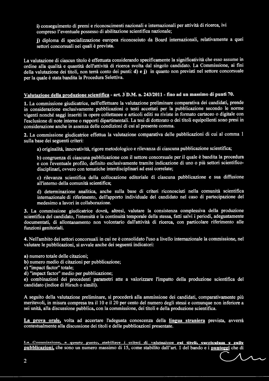 La valutazione di ciascun titolo è effettuata considerando specificamente la significatività che esso assume in ordine alla qualità e quantità dell'attività di ricerca svolta dal singolo candidato.