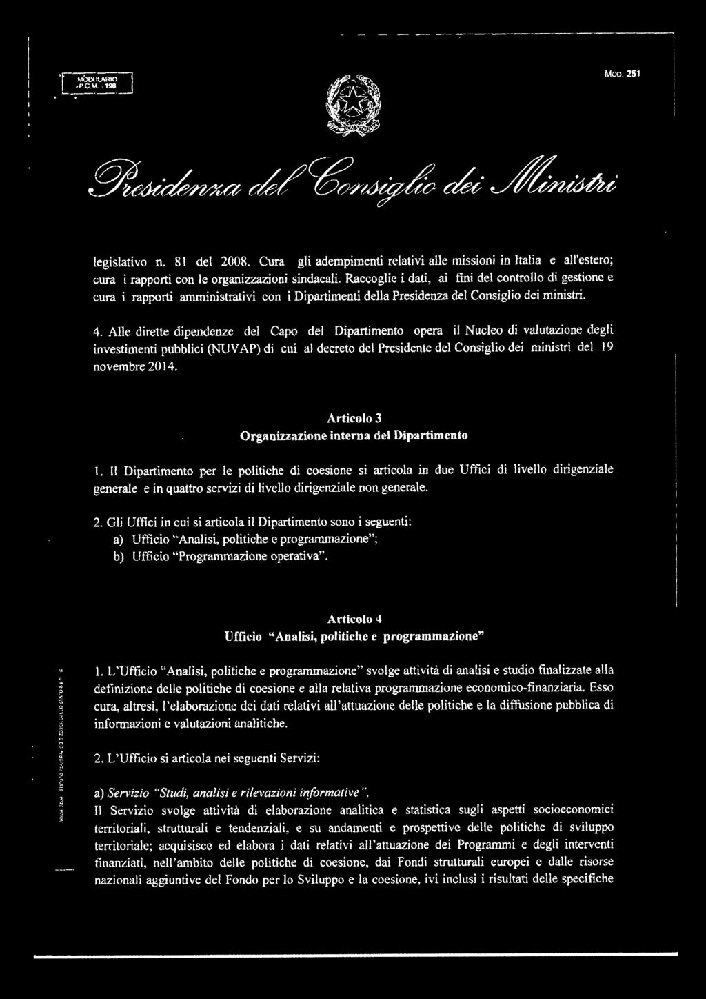 Raccoglie i dati, ai fini del controllo di gestione e cura i rapporti amministrativi con i Dipartimenti della Presidenza del Consiglio dei ministri. 4.