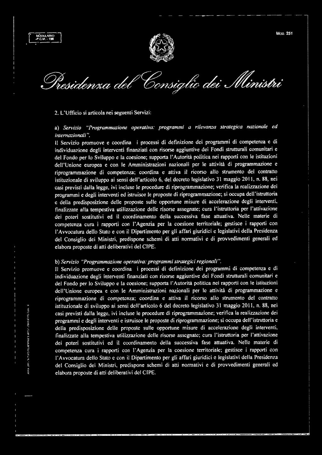 2. L'Ufficio si articola nei seguenti Servizi: a) Servizio "Programmazione operativa: programmi a rilevanza strategica nazionale ed internazionali.