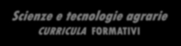 Scienze e tecnologie agrarie CURRICULA FORMATIVI a. Produzioni Agrarie b.