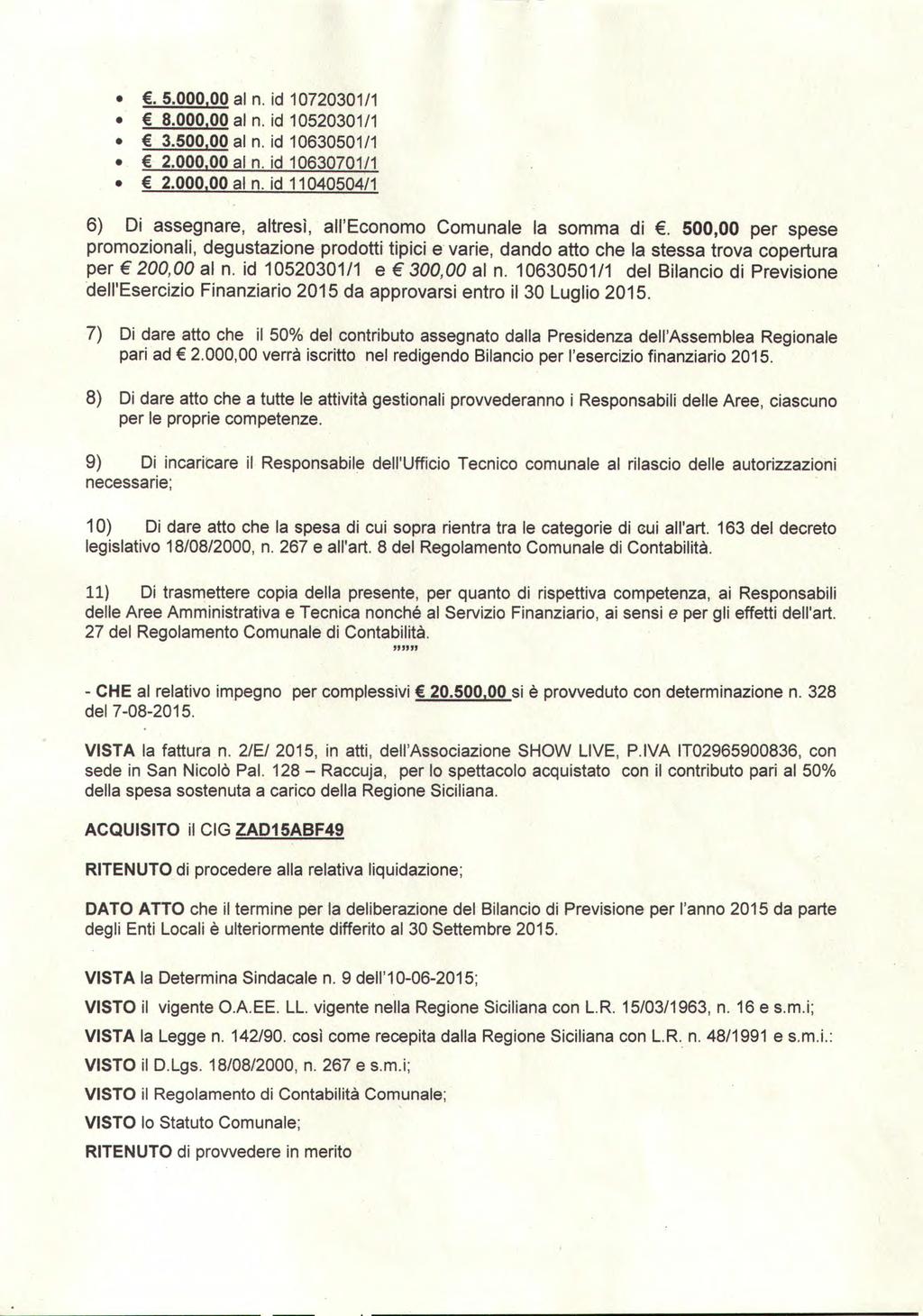 E. 5.000,00 al n. id 10720301/1 8.000,00 al n. id 10520301/1 3.500,00 al n. id 10630501/1 2.000,00 al n. id 10630701/1 2.000,00 al n. id 11040504/1 6) Di assegnare, altresì, all'economo Comunale la somma di E.