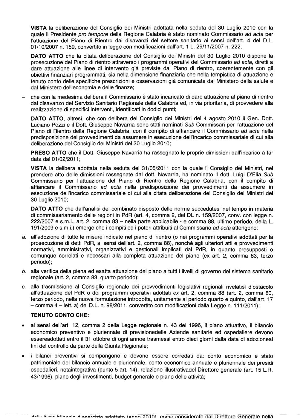 VISTA la deliberazione del Consiglio dei Ministri adottata nella seduta del 30 Luglio 2010 con la quale il Presidente pro tempore della Regione Calabria e state nominato Commissario ad acta per