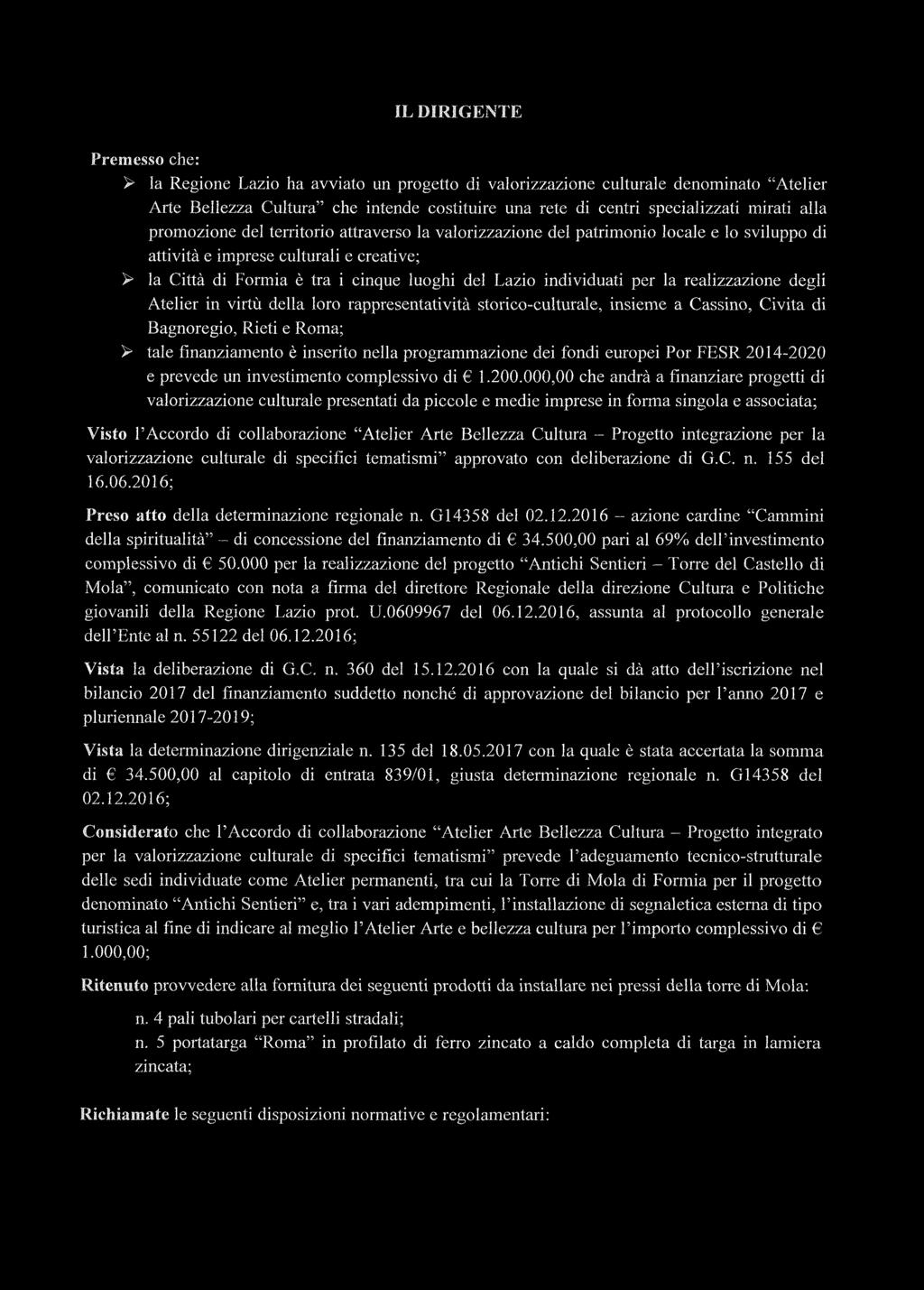 individuati per la realizzazione degli Atelier in virtù della loro rappresentatività storico-culturale, insieme a Cassino, Civita di Bagnoregio, Rieti e Roma; > tale finanziamento è inserito nella