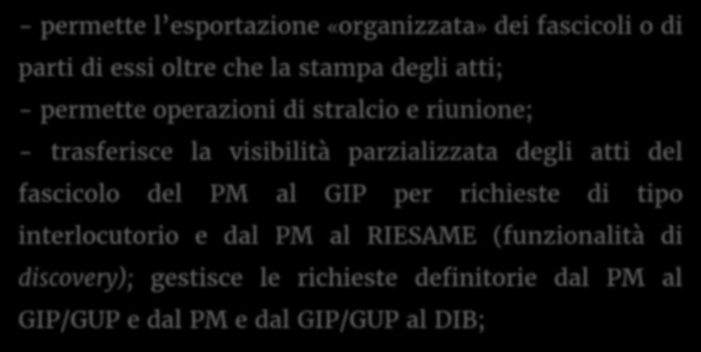 LE FUNZIONI (4) - permette l esportazione «organizzata» dei fascicoli o di parti di essi oltre che la stampa degli atti; - permette operazioni di stralcio e riunione; - trasferisce la visibilità