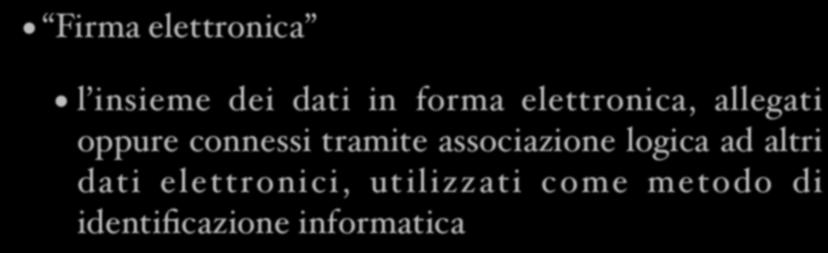 Firma elettronica Firma elettronica l insieme dei dati in forma elettronica, allegati oppure connessi