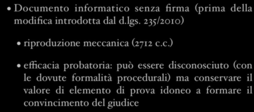 Documento informatico senza firma Documento informatico senza firma (prima della modifica introdotta dal d.lgs. 235/2010) riproduzione meccanica (2712 c.c.)