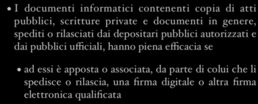 Copie e duplicati L efficacia probatoria I documenti informatici contenenti copia di atti pubblici, scritture private e documenti in genere, spediti o rilasciati dai depositari pubblici