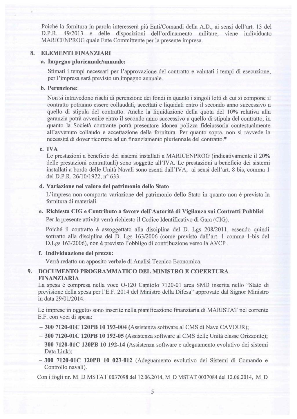 Poiché la fornitura in parola interesserà più Enti/Comandi della A.D., ai sensi dell'art. 13 del D.P.R.