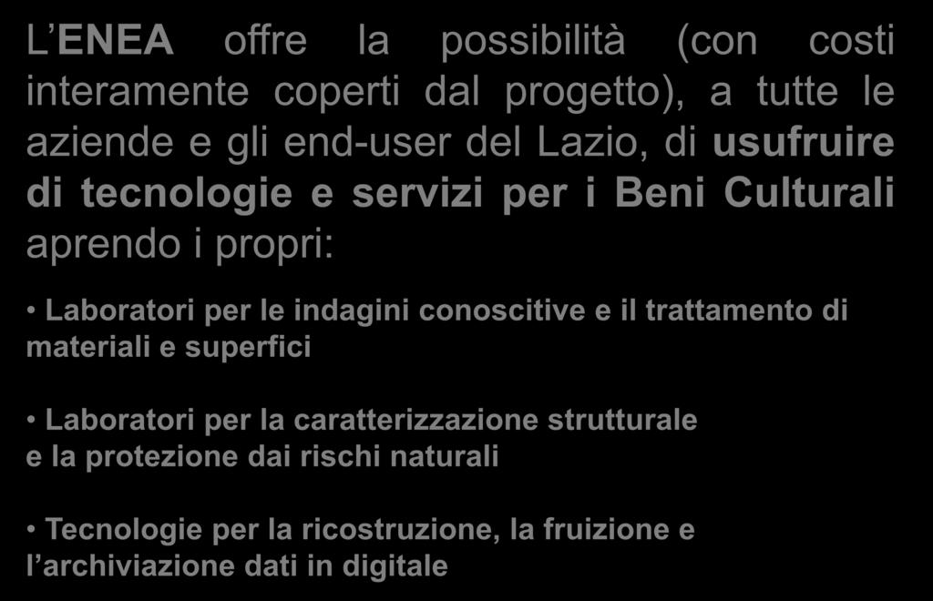 COBRA: LABORATORI APERTI L ENEA offre la possibilità (con costi interamente coperti dal progetto), a tutte le aziende e gli end-user del Lazio, di usufruire di tecnologie e servizi per i Beni