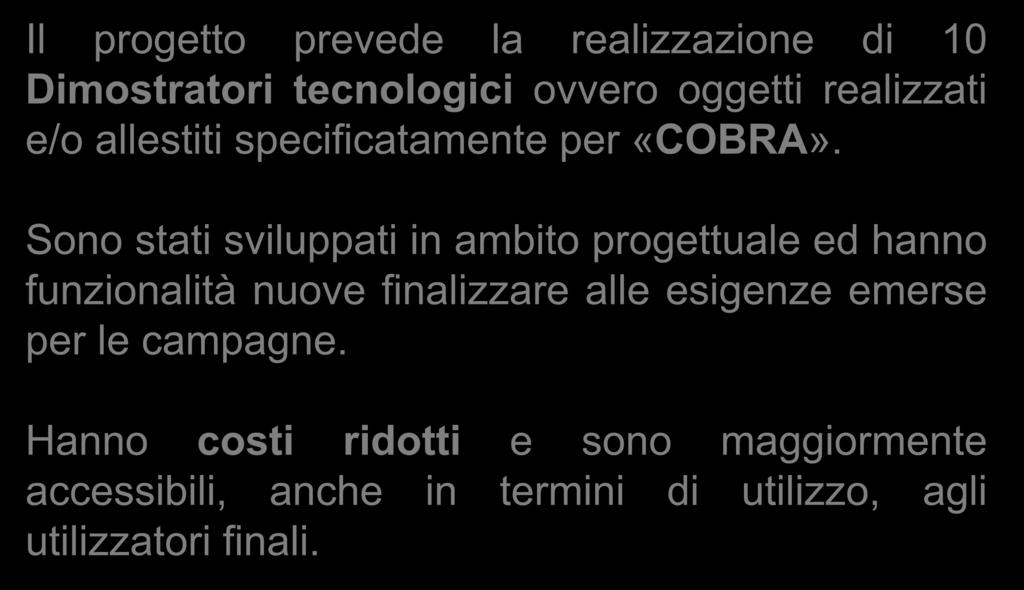 COBRA: DIMOSTRATORI Il progetto prevede la realizzazione di 10 Dimostratori tecnologici ovvero oggetti realizzati e/o allestiti specificatamente per «COBRA».