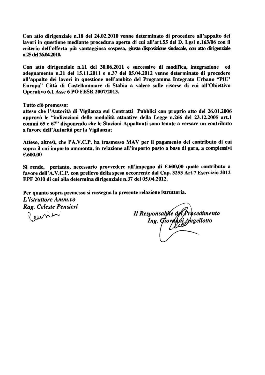 Con atto dirigenziale n.18 del 24.02.2010 venne determinato di procedere all'appalto dei lavori in questione mediante procedura aperta di cui all'art.55 del D. Lgsl n.