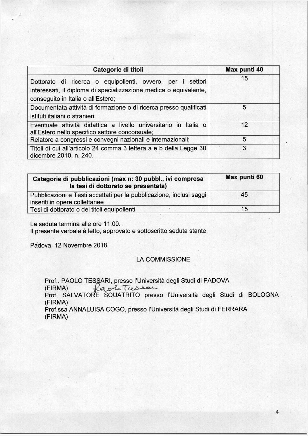 Categorie di titoli Max punti 40 Dottorato di ricerca o equipollenti, ovvero, per i settori interessati, il diploma di specializzazione medica o equivalente, conseguito in Italia o all'estero;