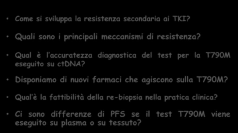 NSCLC: test EGFR-T790M in pazienti a PD dopo TKI Biopsia liquida: Razionale per l uso clinico Come si sviluppa la resistenza secondaria ai TKI? Quali sono i principali meccanismi di resistenza?