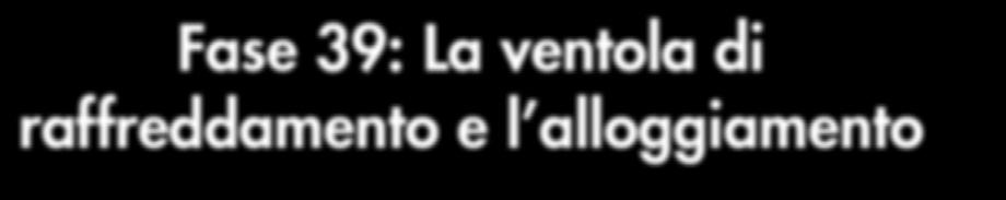 posteriori e iniziare ad assemblare il sistema di raffreddamento.