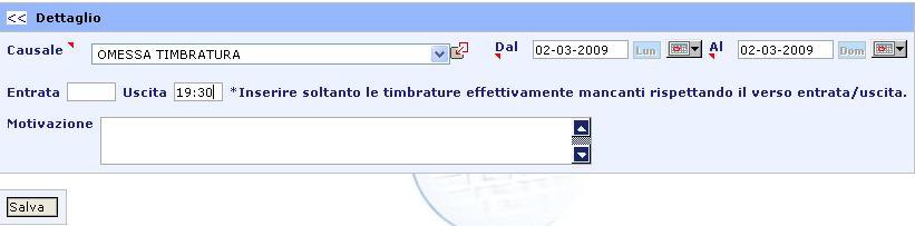 - Se si è mancata la timbratura di uscita andrà compilato solo il campo USCITA (nell esempio 2 mancata timbratura di uscita alle 19.30).