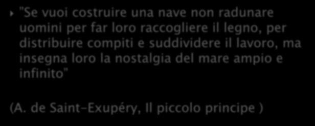 Se vuoi costruire una nave non radunare uomini per far loro raccogliere il