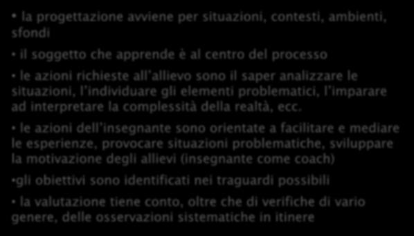 la progettazione avviene per situazioni, contesti, ambienti, sfondi il soggetto che apprende è al centro del processo le azioni richieste all allievo sono il saper analizzare le situazioni, l