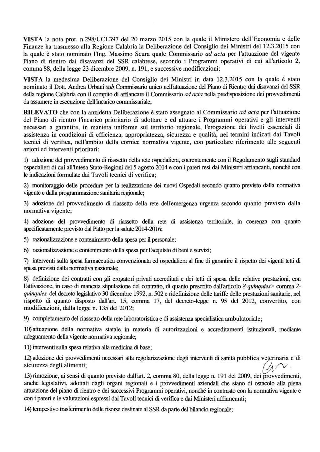 VISTA la nota prot. n.298/ucl397 del 20 marzo 2015 con la quale il Ministero dell'economia e delle Finanze ha trasmesso alla Regione Calabria la Deliberazione del Consiglio dei Ministri del 12.3.2015 con la quale è stato nominato l'ing.
