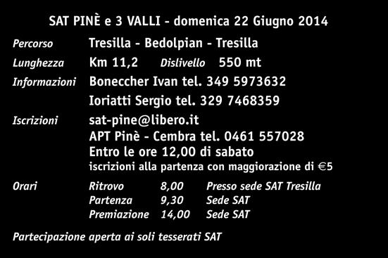 Trofeo del 50 15 memorial Fiorella e Luca SAT PINÈ e 3 VALLI - domenica 22 Giugno 2014 Percorso Tresilla - Bedolpian - Tresilla Lunghezza Km 11,2 550 mt Informazioni Boneccher Ivan tel.