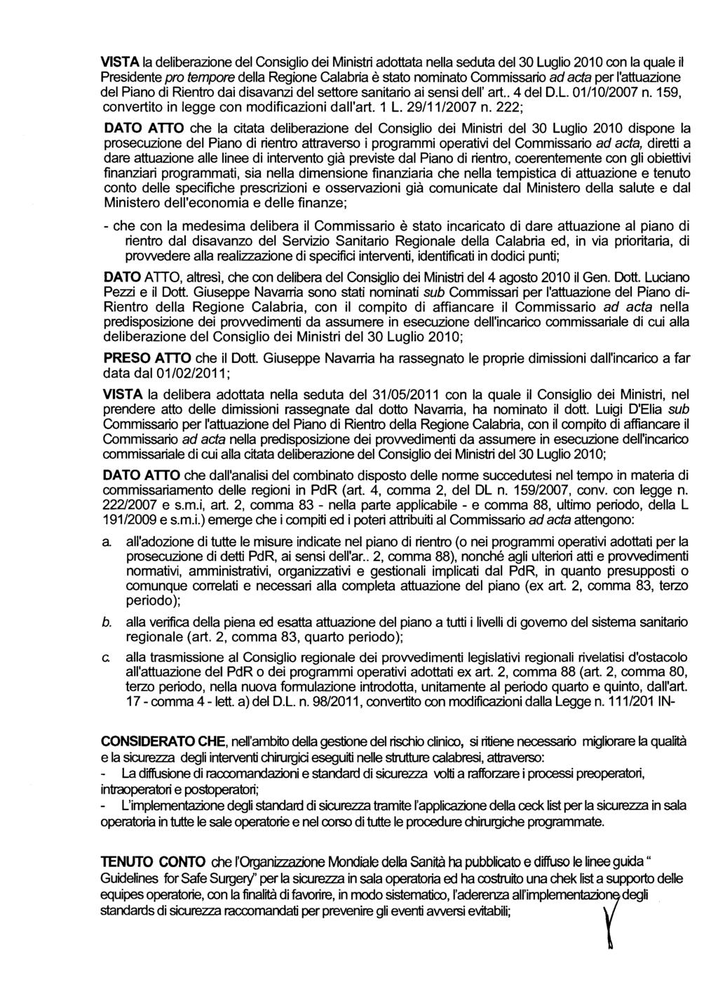 VISTA la deliberazione del Consiglio dei Ministri adottata nella seduta del 30 Luglio 2010 con la quale il Presidente pro tempore della Regione Calabria è stato nominato Commissario ad acta per