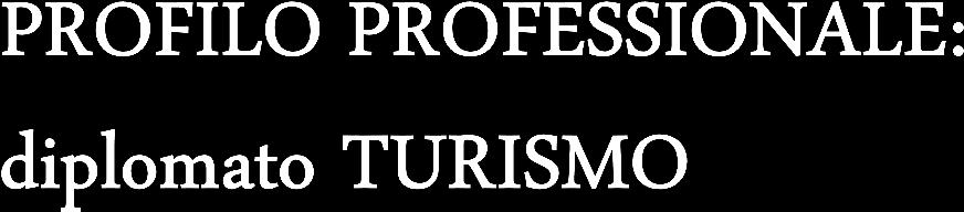 PROFILO L'indirizzo di Tecnico del Turismo permette di acquisire competenze specifiche nel comparto delle imprese del settore turistico, legate alla valorizzazione integrata e sostenibile del