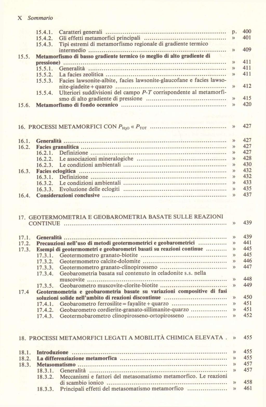 X 15.4.1. Caratteri generali p. 400 15.4.2. Gli effetti metamorfici principali» 401 15.4.3. Tipi estremi di metamorfismo regionale di gradiente termico intermedio» 409 15.5. Metamorfismo di basso gradiente termico (o meglio di alto gradiente di pressione)» 411 15.