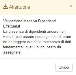 Il messaggio che appare in dopo la validazione massiva è il seguente: Nel caso in cui si volesse riaprire un dipendente e quindi annullarne la validazione è necessario visualizzare il singolo