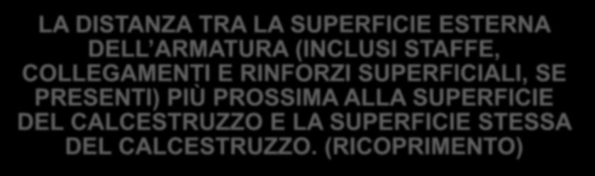 EUROCODICE 2 SEZIONE 4 DURABILITÁ E COPRIFERRO COPRIFERRO LA DISTANZA TRA LA SUPERFICIE ESTERNA DELL ARMATURA (INCLUSI STAFFE, COLLEGAMENTI