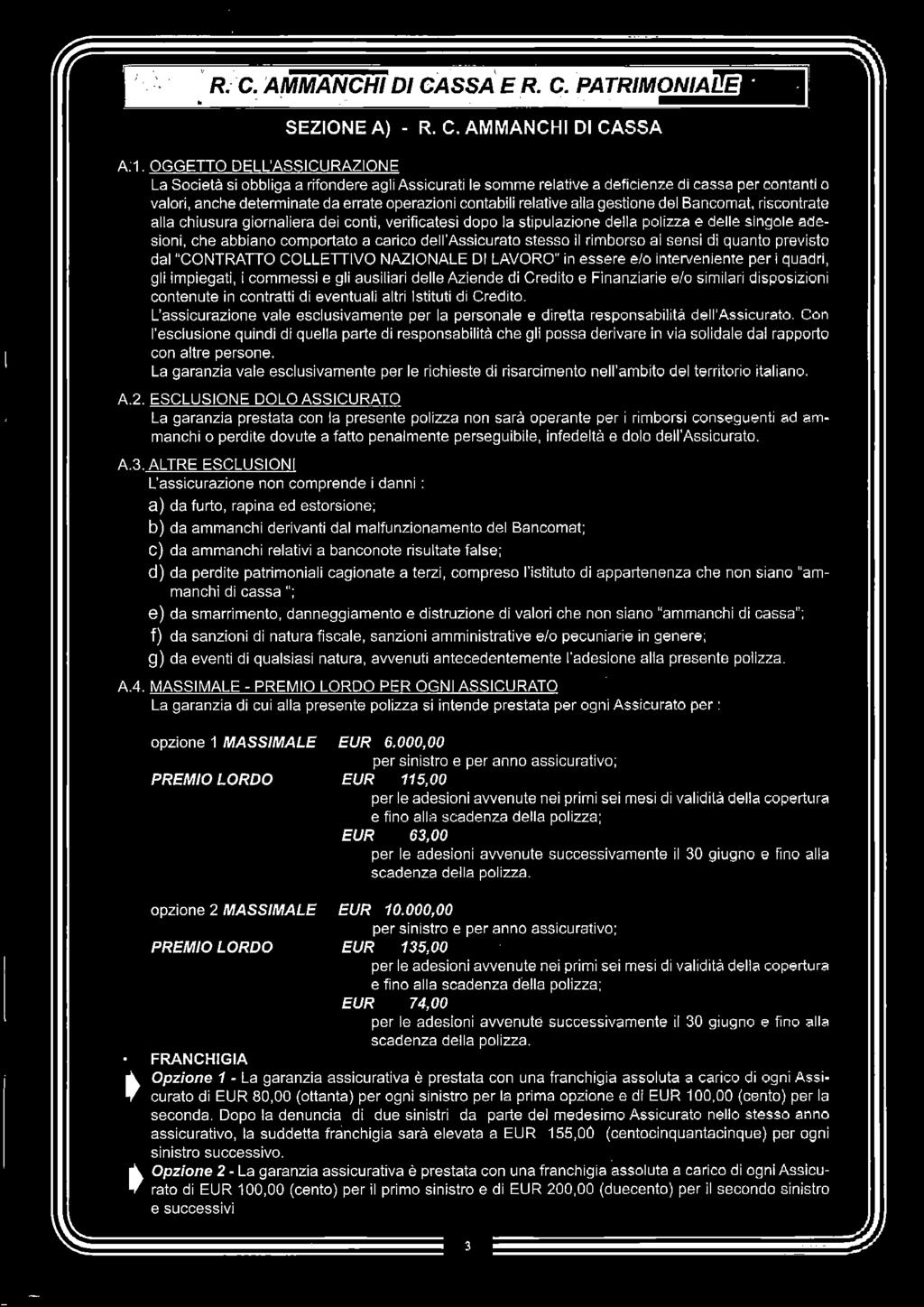 alla gestione del Bancomat, riscontrate alla chiusura giornaliera dei conti, verificatesi dopo la stipulazione della polizza e delle singole adesioni, che abbiano comportato a carico dell'assicurato