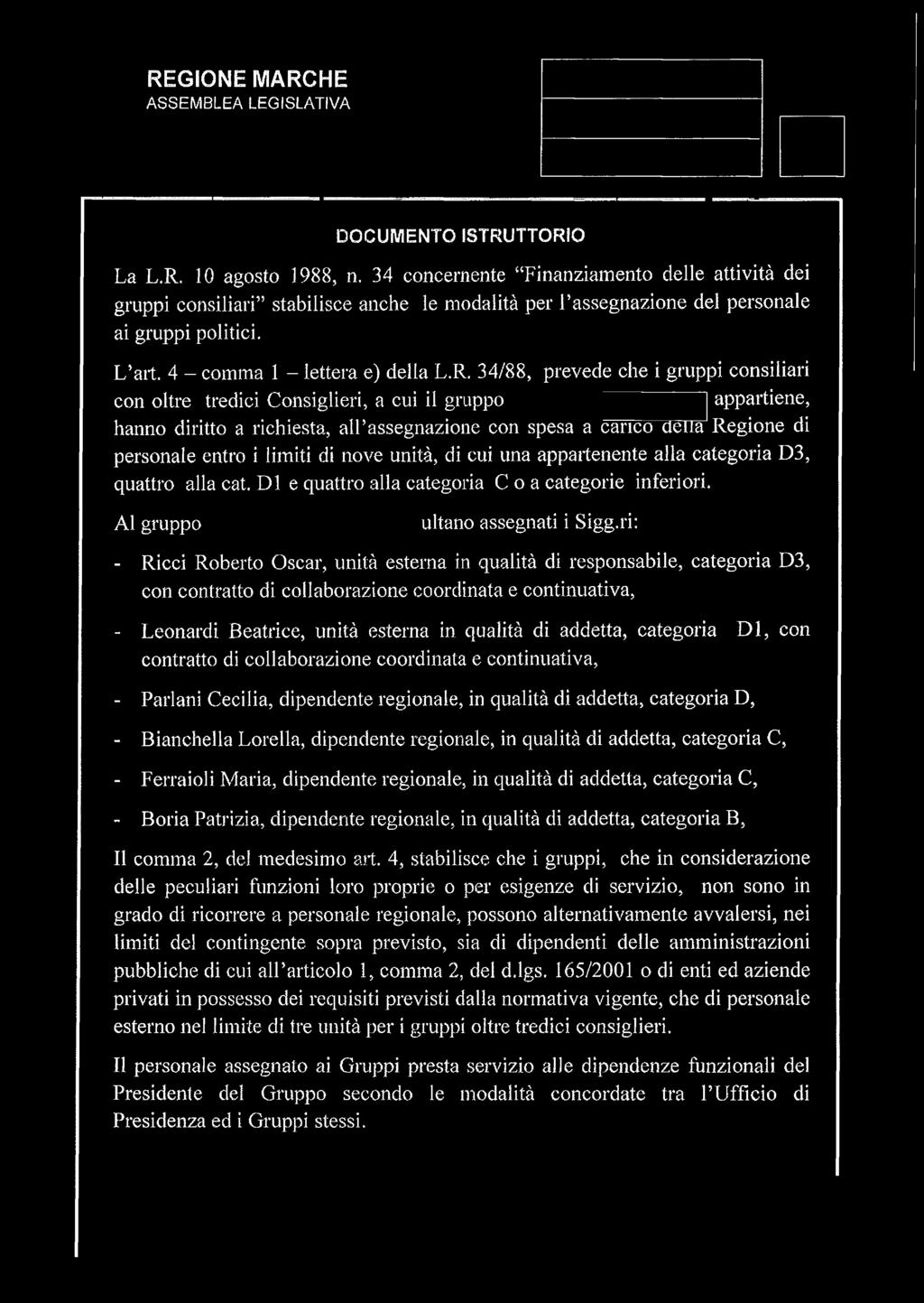 34/88, prevede che i gruppi consiliari con oltre tredici Consiglieri, a cui il gruppo appartiene, hanno diritto a richiesta, all assegnazione con spesa a carico delia Regione di personale entro i