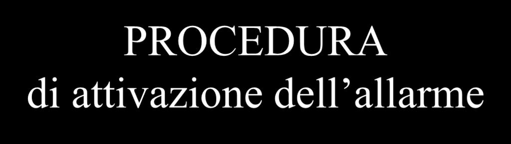 PROCEDURA di attivazione dell allarme ADDETTO ALLE COMUNICAZIONI PERICOLO GRAVE PERICOLO