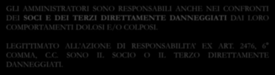 (LE RESPONSABILITA DEGLI AMMINISTRATORI ED IL CONTROLLO DEI SOCI) GLI AMMINISTRATORI SONO RESPONSABILI ANCHE NEI CONFRONTI DEI SOCI E DEI TERZI DIRETTAMENTE DANNEGGIATI DAI LORO COMPORTAMENTI DOLOSI