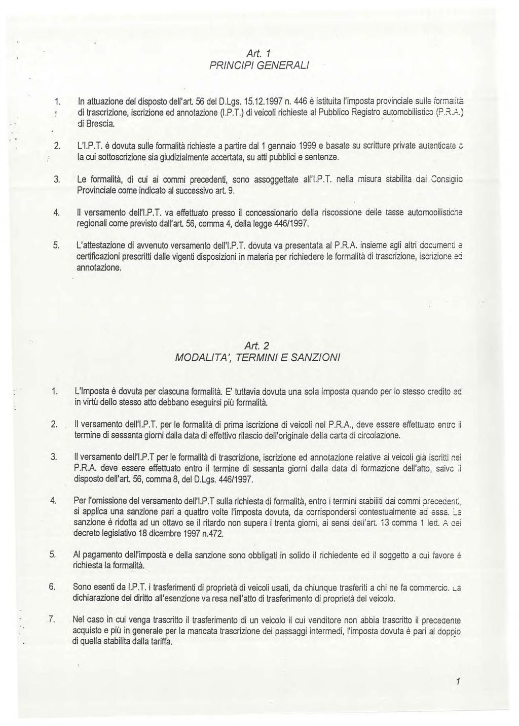 Art. 1 PRINCIPI GENERALI 1. In attuazione del disposto dell'art 56 del O.Lgs. 15.12.1997 n. 446 è istituita l'imposta provinciale sulla formai i tè di trascrizione, iscrizione ed annotazione (l.p.t.) di veicoli richieste al Pubblico Registro automobilistico (P.