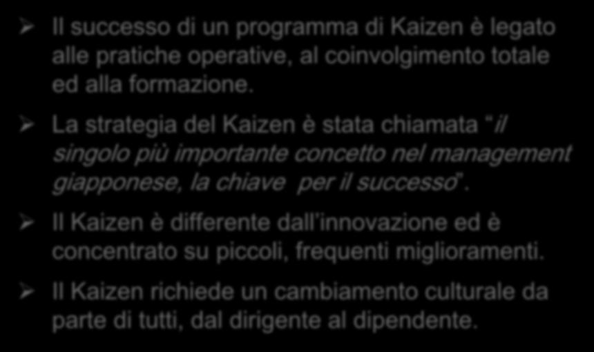 KAIZEN Il successo di un programma di Kaizen è legato alle pratiche operative, al coinvolgimento totale ed alla formazione.