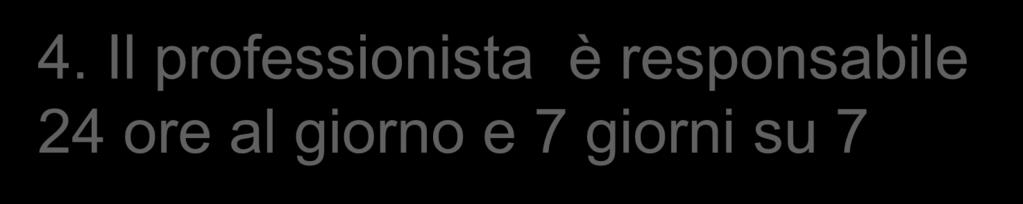 4. Il professionista è responsabile 24 ore al giorno e 7 giorni su 7