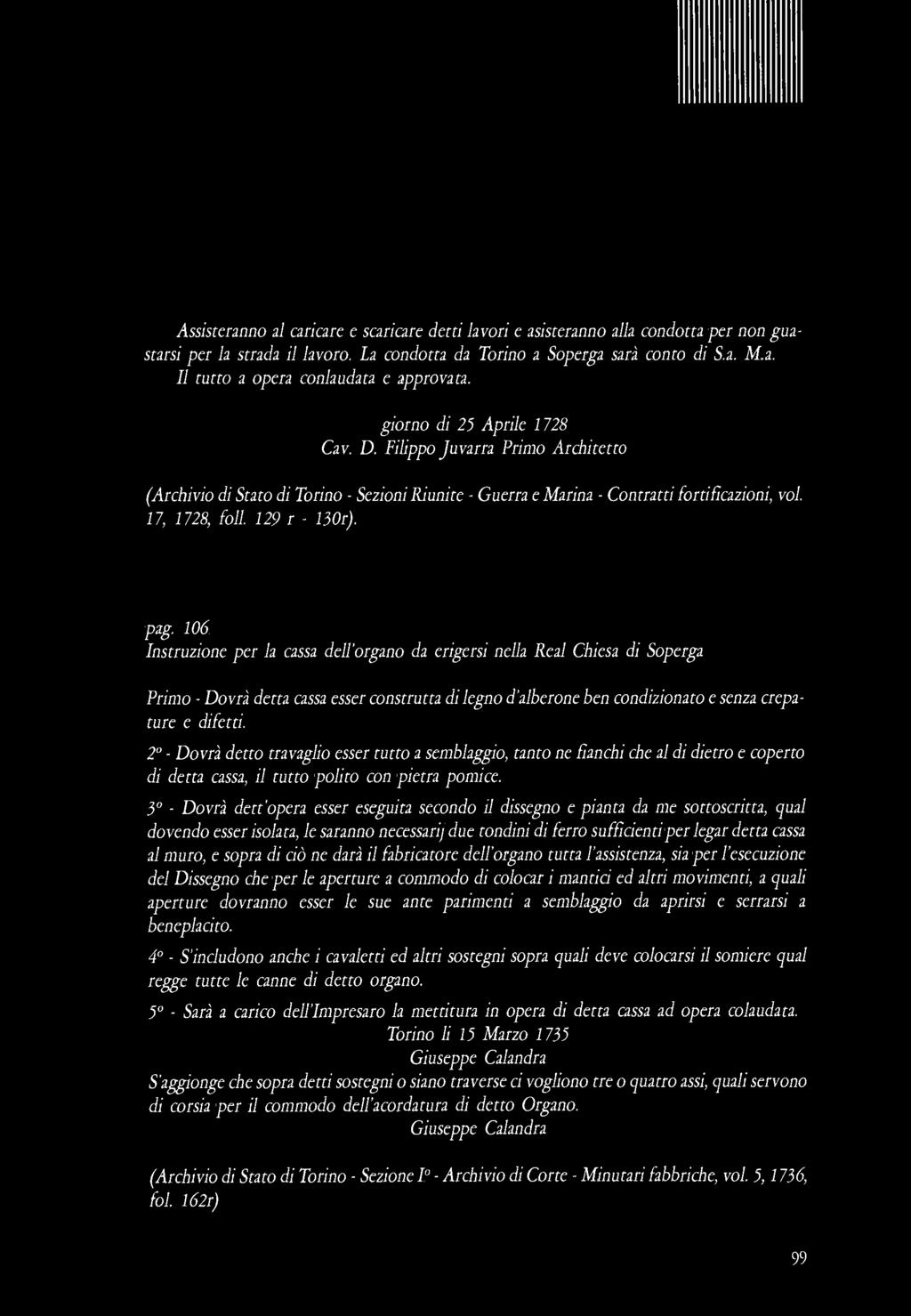 Assisteranno ai caricare e scaricare detti lavori e asisteranno alla condotta per non guastarsi per la strada il lavoro. La condotta da Torino a Soperga sarà conto di S.a. M.a. Il tutto a opera conlaudata e approvata.