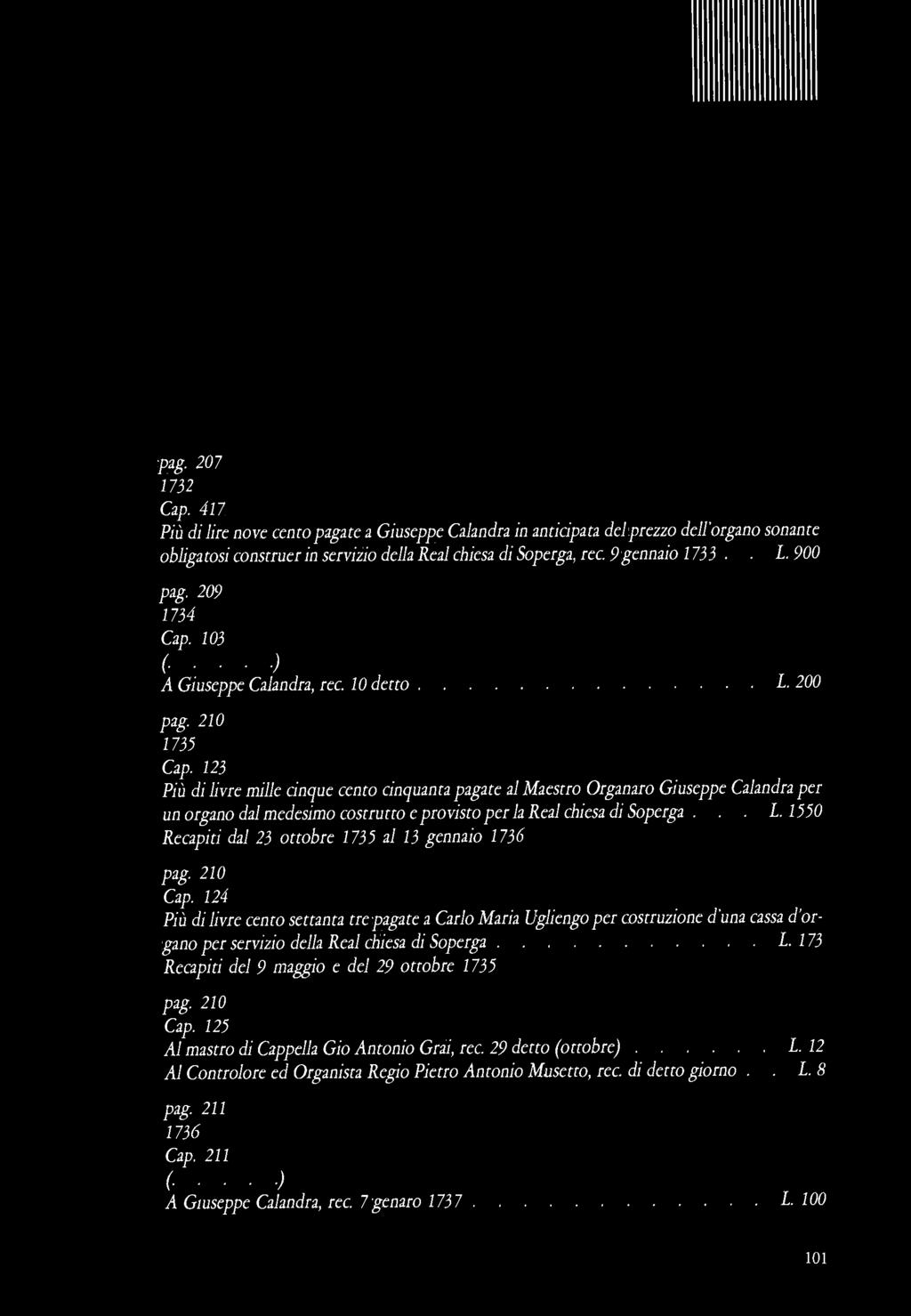 pag. 207 1732 Cap. 417 Più di lire nove cento pagate a Giuseppe Calandra in anticipata del prezzo dell'organo sonante obligatosi consttuer in servizio della Real chiesa di Soperga, ree.