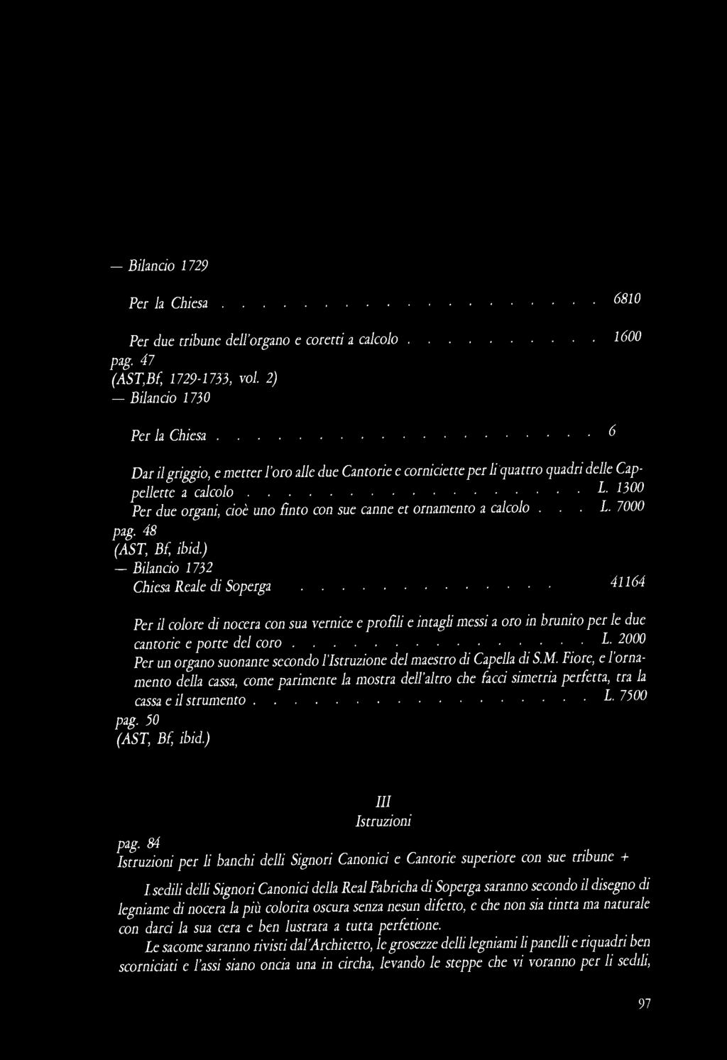 - Bilancio 1729 Per la Chiesa 6810 Per due tribune dell'organo e coretti a calcolo 1600 pag. 47 (ASTM 1729-1733, voi. 2) Bilancio 1730 Per la Chiesa.